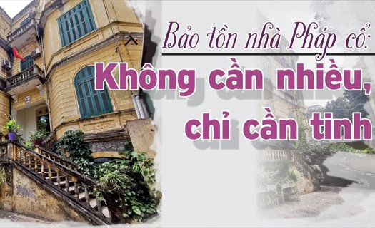 Bảo tồn nhà Pháp cổ: Không cần nhiều, chỉ cần tinh