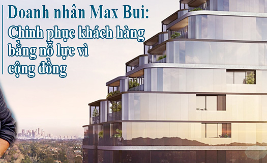 Doanh nhân Max Bui: Chinh phục khách hàng bằng nỗ lực vì cộng đồng